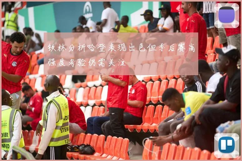 铁林分析哈登表现出色但季后赛高强度考验仍需关注