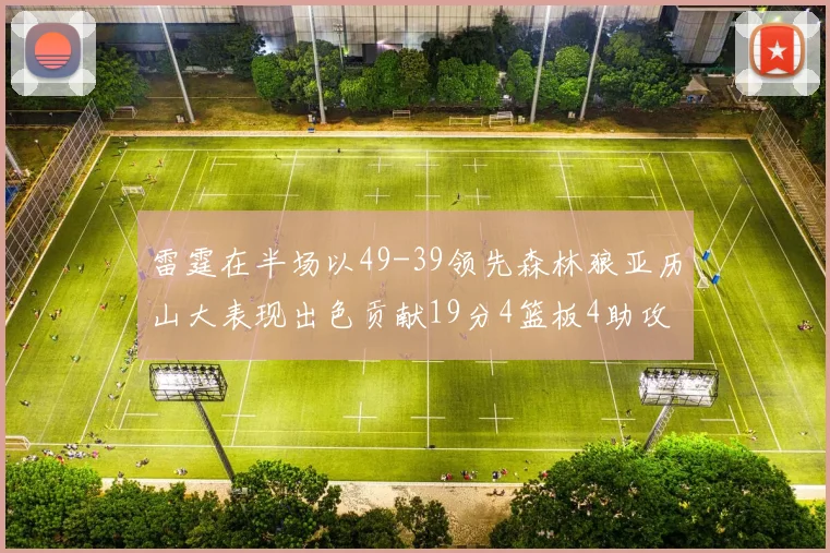 雷霆在半场以49-39领先森林狼亚历山大表现出色贡献19分4篮板4助攻