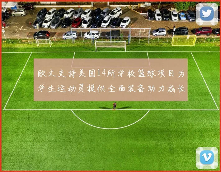 欧文支持美国14所学校篮球项目为学生运动员提供全面装备助力成长